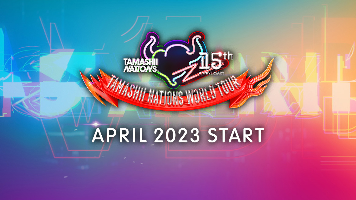 TAMASHII NATIONS WORLD TOUR –TAMASHII NATIONS 15th ANNIVERSARY APRIL 2023 START