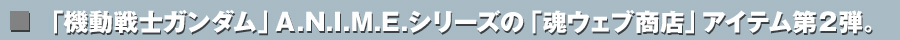 「機動戦士ガンダム」A.N.I.M.E.シリーズの「魂ウェブ商店」アイテム第2弾。