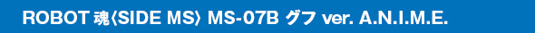 ROBOT魂〈SIDE MS〉 MS-07B グフ ver. A.N.I.M.E.