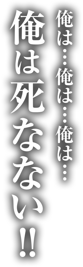 俺は…俺は…俺は…俺は死なない！