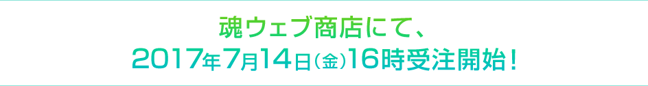 魂ウェブ商店にて、 2017年7月14日（金）16時受注開始！