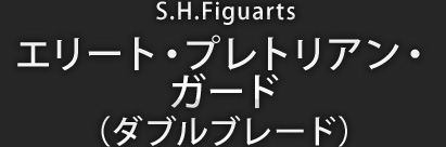 S.H.Figuarts エリート・プレトリアン・ガード（ダブルブレード）