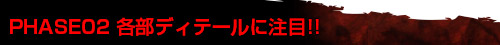 PHASE02 各部ディテールに注目!!